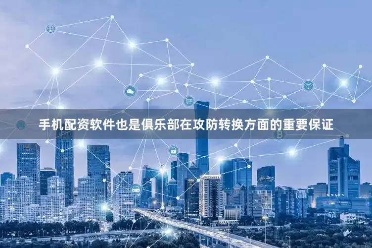 手机配资软件也是俱乐部在攻防转换方面的重要保证